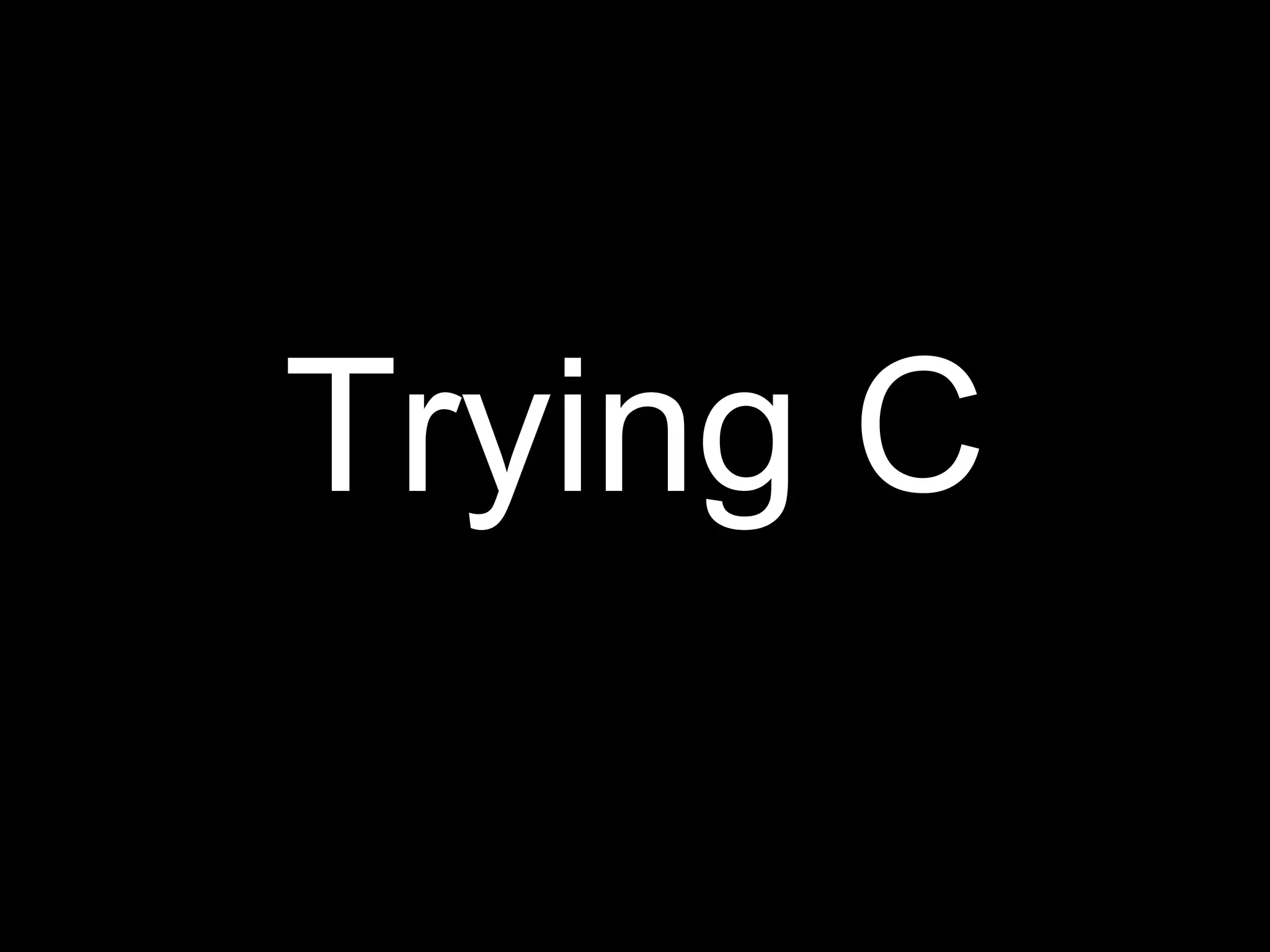 Trying C