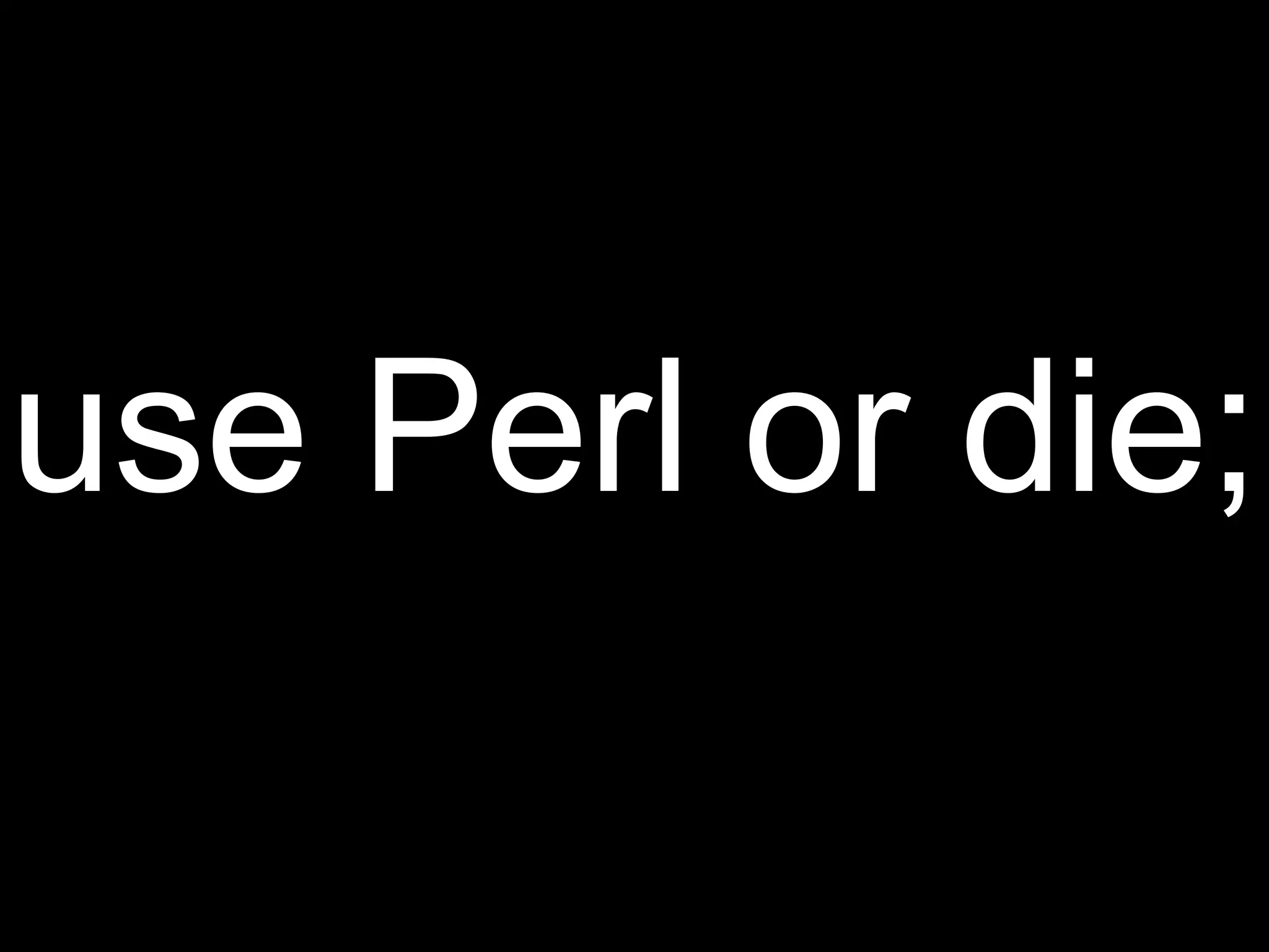 use Perl or die;