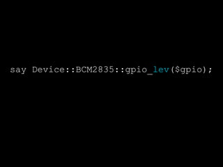 say Device::BCM2835::gpio_lev($gpio);
 