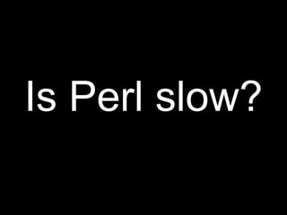Is Perl slow?
 