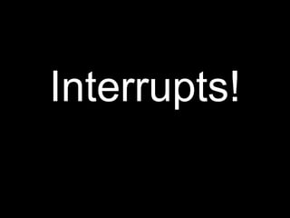 Interrupts!
 