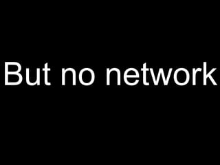 But no network
 
