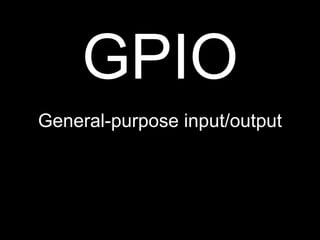 GPIO
General-purpose input/output
 