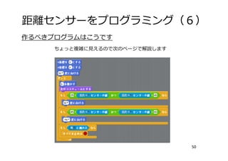 距離センサーをプログラミング（６）
50
作るべきプログラムはこうです
ちょっと複雑に⾒えるので次のページで解説します
 