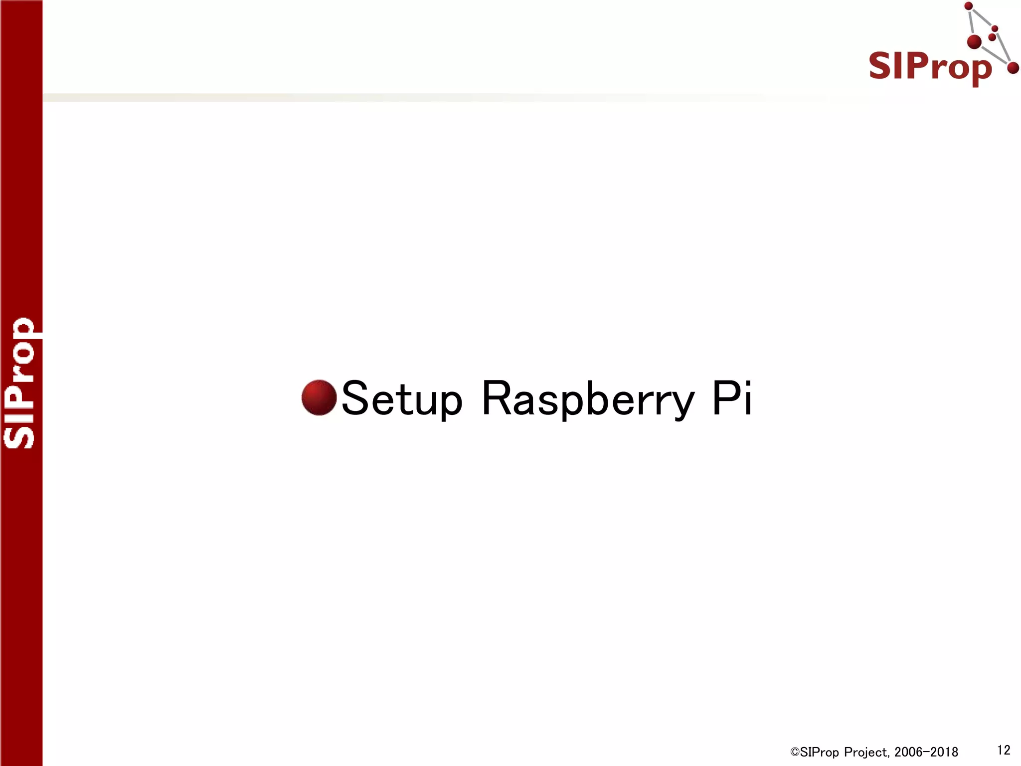 ©SIProp Project, 2006-2018 12
Setup Raspberry Pi
 