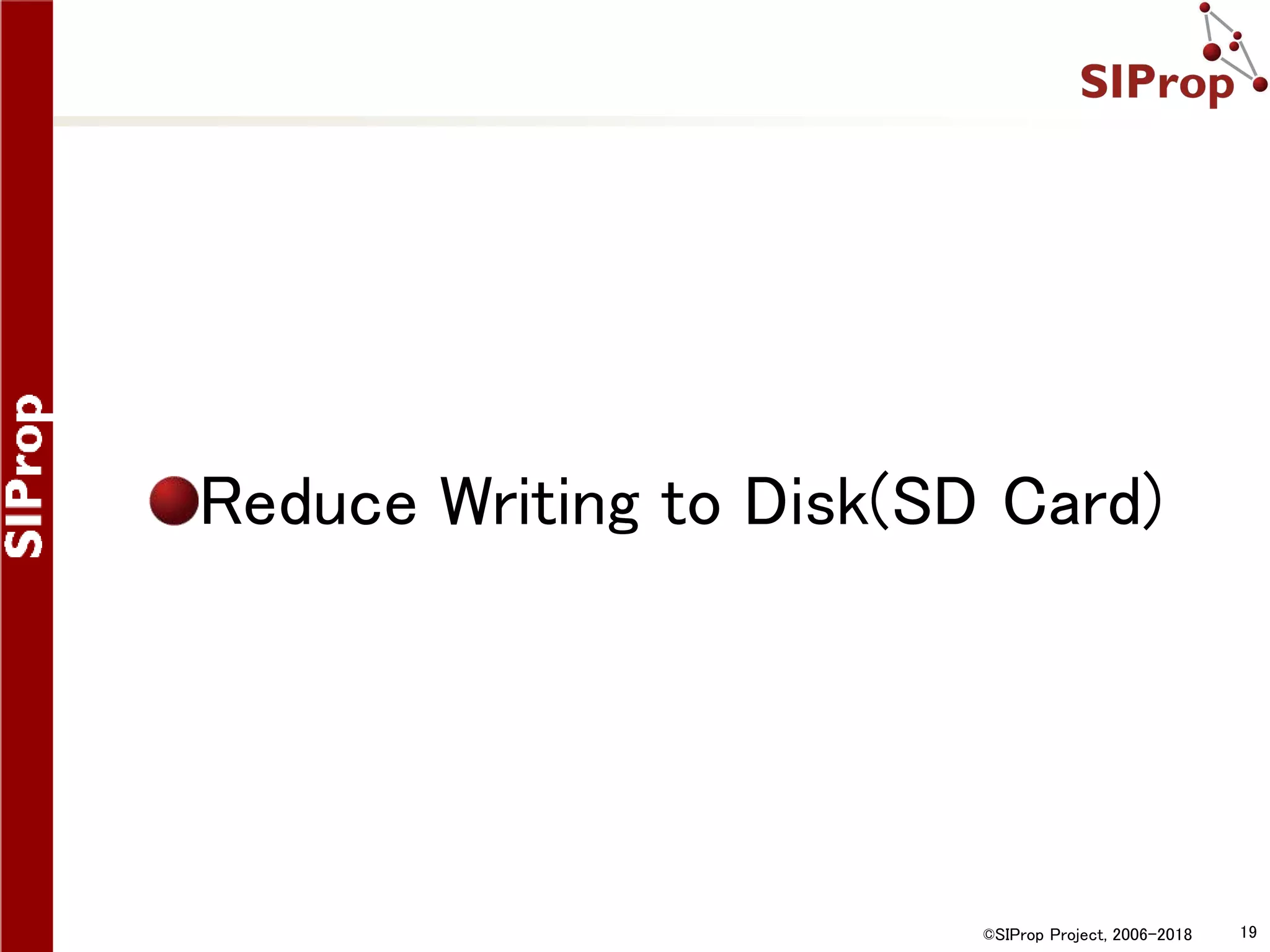 ©SIProp Project, 2006-2018 19
Reduce Writing to Disk(SD Card)
 