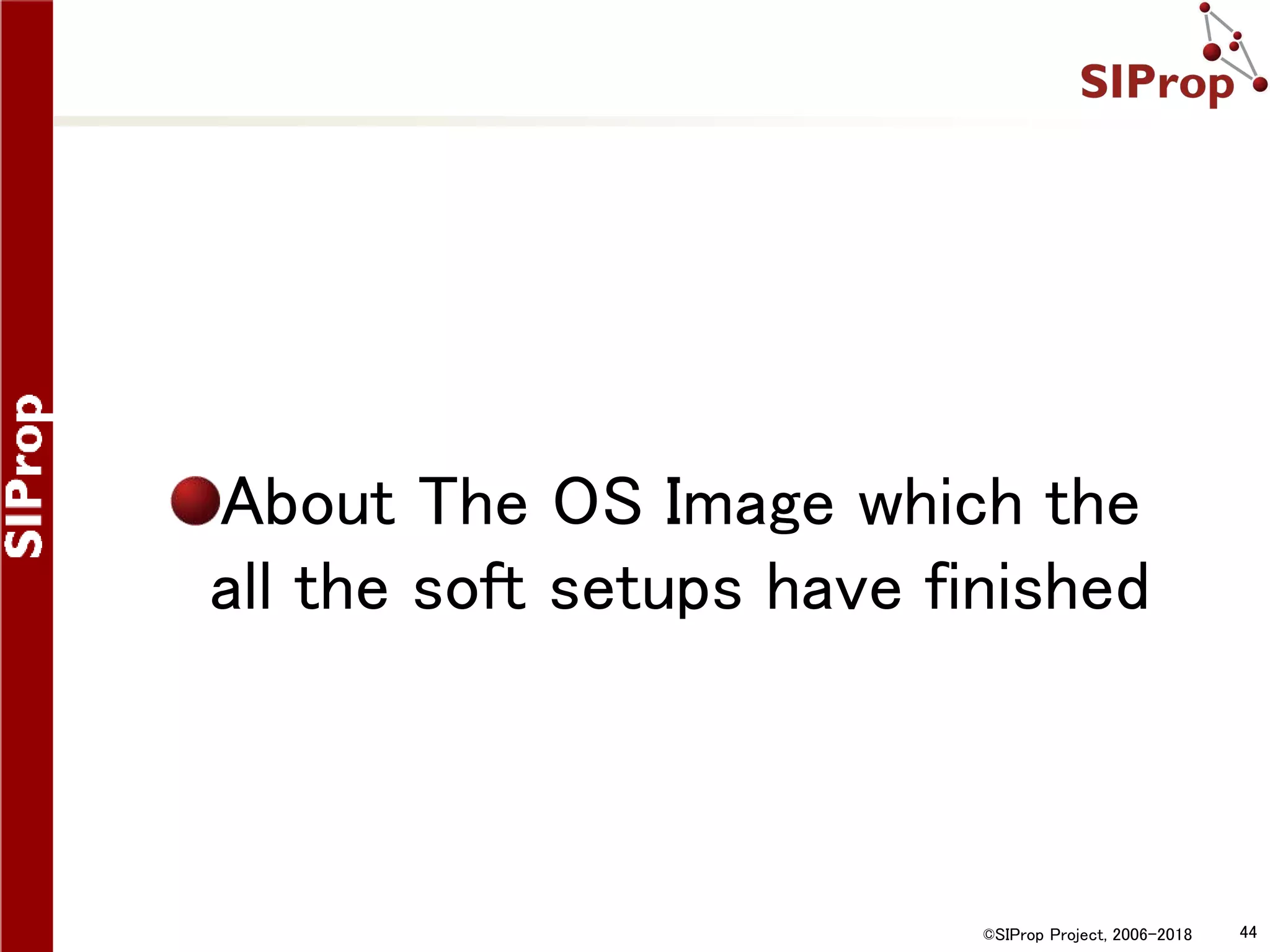 ©SIProp Project, 2006-2018 44
About The OS Image which the
all the soft setups have finished
 