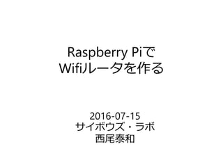 Raspberry Piで
Wifiルータを作る
2016-07-15
サイボウズ・ラボ
西尾泰和
 
