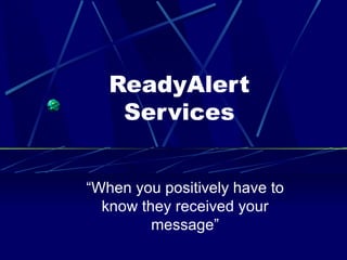 ReadyAlert Services “ When you positively have to know they received your message” 