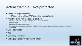 Actual example – Not protected
•  There	are	big	diﬀerences.	
•  27	more	alerts	without	RASP	protec0ng	web	applica0on	
•  P...
