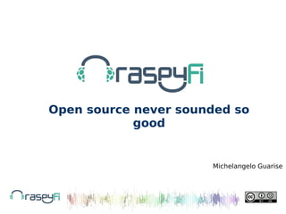 Open source never sounded so
good

Michelangelo Guarise

 