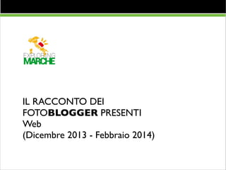Resto del Carlino 13/9

IL RACCONTO DEI 	

FOTOBLOGGER PRESENTI	

Web	

(Dicembre 2013 - Febbraio 2014)	

!

 
