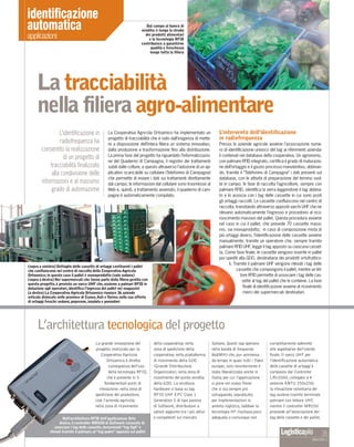 identificazione
automatica                                                                 Dal campo al banco di
                                                                        vendita: è lunga la strada
applicazioni                                                              dei prodotti alimentari
                                                                            e la tecnologia RFID
                                                                        contribuisce a garantirne
                                                                             qualità e freschezza
                                                                             lungo tutta la filiera




     La tracciabilità
     nella filiera agro-alimentare
                 L’identificazione in             La Cooperativa Agricola Ortoamico ha implementato un                 L’intervento dell’identificazione
                                                  progetto di tracciabilità che è nato dall’esigenza di mette-         in radiofrequenza
                  radiofrequenza ha               re a disposizione dell’intera ﬁliera un sistema innovativo,          Presso le aziende agricole avviene l’associazione nume-
        consentito la realizzazione               dalla produzione e trasformazione ﬁno alla distribuzione.            ro di identiﬁcazione univoco del tag ai riferimenti azienda-
                                                  La prima fase del progetto ha riguardato l’informatizzazio-          li contenuti nel database della cooperativa. Un agronomo,
                    di un progetto di
                                                  ne del Quaderno di Campagna, il registro dei trattamenti             con palmare RFID integrato, certiﬁca il grado di maturazio-
            tracciabilità finalizzato             subiti dalle colture, e questo attraverso l’adozione di un ap-       ne dell’ortaggio e il giusto processo manutentivo, abbinan-
             alla condivisione delle              plicativo scaricabile su cellulare (Telefonino di Campagna)          do, tramite il “Telefonino di Campagna” i dati presenti sul
                                                  che permette di inviare i dati sui trattamenti direttamente          database, con le attività di preparazione del terreno svol-
        informazioni e al massimo                 dal campo; le informazioni dal cellulare sono trasmesse al           te in campo. In fase di raccolta l’agricoltore, sempre con
             grado di automazione                 Web e, quindi, a trattamento avvenuto, il quaderno di cam-           palmare RFID, identiﬁca la serra leggendone il tag abbina-
                                                  pagna è automaticamente compilato.                                   to e lo associa con i tag delle cassette in cui sono posti
                                                                                                                       gli ortaggi raccolti. Le cassette conﬂuiscono nel centro di
                                                                                                                       raccolta, transitando attraverso appositi varchi UHF che ne
                                                                                                                       rilevano automaticamente l’ingresso e procedono al rico-
                                                                                                                       noscimento massivo del pallet. Questa procedura avviene
                                                                                                                       nel caso in cui il pallet, che prevede 70 cassette massi-
                                                                                                                       mo, sia monoprodotto; in caso di composizione mista di
                                                                                                                       più ortaggi diversi, l’identiﬁcazione delle cassette avviene
                                                                                                                       manualmente, tramite un operatore che, sempre tramite
                                                                                                                       palmare RFID UHF, legge il tag apposto su ciascuna casset-
                                                                                                                       ta. Come fase ﬁnale, le cassette vengono inserite in pallet
                                                                                                                       poi spediti alla GDO, destinataria dei prodotti ortofruttico-
                                                                                                                              li. Tramite il palmare UHF vengono rilevati i tag delle
(sopra a sinistra) Dettaglio delle cassette di ortaggi costituenti i pallet
che confluiscono nel centro di raccolta della Cooperativa Agricola                                                                  cassette che compongono il pallet, mentre un let-
Ortoamico; in questo caso il pallet è monoprodotto (solo sedano)                                                                      tore RFID permette di associare i tag delle cas-
(sopra a destra) Nei supermercati che fanno parte della filiera gestita con                                                            sette al tag del pallet che le contiene. La fase
questo progetto, è previsto un varco UHF che, assieme a palmari RFID in
dotazione agli operatori, identifica l’ingresso del pallet nei magazzini                                                                ﬁnale di identiﬁcazione avviene al ricevimento
(a destra) La Cooperativa Agricola Ortoamico riunisce 36 aziende                                                                        merci dei supermercati destinatari.
orticole dislocate nelle province di Cuneo, Asti e Torino; nella sua offerta
di ortaggi freschi: sedano, peperone, insalata e pomodori




     L’architettura tecnologica del progetto
                                          La grande innovazione del            della cooperativa; nella            italiano. Questi tag operano       completamente aderente
                                          progetto realizzato per la           zona di spedizione della            nella banda di frequenze           alle aspettative dell’utente
                                              Cooperativa Agricola             cooperativa; nella piattaforma      868MHz che, pur ammessa            finale. Il varco UHF per
                                                  Ortoamico è diretta          di ricevimento della GDO            da tempo in quasi tutti i Paesi    l’identificazione automatica
                                                    conseguenza dell’uso       (Grande Distribuzione               europei, solo recentemente è       delle cassette di ortaggi è
                                                    della tecnologia RFID,     Organizzata); nella zona di         stata liberalizzata anche in       composto dal Controller
                                                   che è presente in 5         ricevimento del punto vendita       Italia; per cui l’applicazione     LRU2000, collegato a 4
                                                 fondamentali punti di         della GDO. La struttura             si pone nel nuovo filone           antenne ANTU 250x250;
                                             rilevazione: nella zona di        hardware si basa su tag             che si sta sempre più              la rilevazione volontaria dei
                                          spedizione del produttore,           RFID UHF EPC Class 1                sviluppando, soprattutto           tag avviene tramite terminale
                                          cioè l’azienda agricola;             Generation 2 di tipo passivo        per implementazioni in             palmare con lettore UHF,
                                          nella zona di ricevimento            di Softwork, distributore a         ambito logistico, laddove la       mentre il controller MRU50
                                                                               valore aggiunto tra i più attivi    tecnologia HF risultava poco       provvede all’associazione dei
                      Nell’architettura RFID dell’applicazione Orto            e competenti sul mercato            adeguata o comunque non            tag delle cassette e dei pallet.
                    Amico, il controller MRU50 di Softwork consente di
                 associare i tag delle cassette, denominati “tag figli” e
             rilevati tramite il palmare, al “tag padre” apposto sul pallet
                                                                                                                                                                                           35
                                                                                                                                                                                 ottobre 2008 n. 5
 