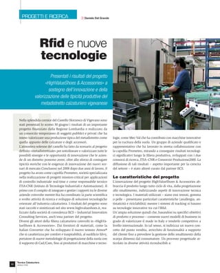 PROGETTI E RICERCA                              Daniele Del Grande




                            Rﬁd e nuove
                            tecnologie
                             Presentati i risultati del progetto
                          «HighValueShoes & Accessories» a
                            sostegno dell’innovazione e della
                    valorizzazione delle tipicità produttive del
                        metadistretto calzaturiero vigevanese




N
       Nella splendida cornice del Castello Sforzesco di Vigevano sono
       stati presentati lo scorso 30 giugno i risultati di un importante
       progetto ﬁnanziato dalla Regione Lombardia e realizzato da
       un consorzio temporaneo di soggetti pubblici e privati che ha
       inteso valorizzare una produzione tipica del metadistretto come         logie, come Mec-Val che ha contributo con macchine innovative
       quella appunto delle calzature e degli accessori.                       per la cucitura della suola. Un gruppo di aziende qualiﬁcato e
       L’atmosfera solenne del castello ha fatto da scenario al progetto       rappresentativo che ha lavorato in stretta collaborazione con
       deﬁnito «metadistrettuale» per sottolineare e valorizzare tutte le      la capoﬁla Prometeo, mirando a conseguire risultati tecnologi-
       possibili sinergie e le opportunità di innovazione che le azien-        ci signiﬁcativi lungo la ﬁliera produttiva, sviluppati con i due
       de di un distretto possono avere, oltre allo sforzo di coniugare        consorzi di ricerca, ITIA–CNR e Consorzio Produzione2000. La
       tipicità storiche con le esigenze di innovazione dei nuovi sce-         diffusione di tali risultati – aspetto importante per la crescita
       nari di mercato.Conclusosi nel 2008 dopo due anni di lavoro, il         del settore – è stato altresì curato dal partner IICS.
       progetto ha avuto come capoﬁla Prometeo, società specializzata
       nella realizzazione di progetti mission-critical per applicazioni       Le caratteristiche del progetto
       di controllo industriale real-time e come responsabile tecnico          L’innovazione del progetto HighValueShoes & Accessories ab-
       ITIA-CNR (Istituto di Tecnologie Industriali e Automazione). Il         braccia il prodotto lungo tutto ciclo di vita, dalla progettazione
       primo con il compito di integrare e gestire i rapporti tra le diverse   allo smaltimento, indirizzando aspetti di innovazione tecnica
       aziende coinvolte mentre Itia ha coordinato la parte scientiﬁca         e tecnologica. I materiali utilizzati – siano essi tessuti, gomma
       e svolto attività di ricerca e sviluppo di soluzioni tecnologiche       o pelle – presentano particolari caratteristiche (anallergia, an-
       orientate all’industria calzaturiera. I risultati del progetto sono     tistaticità e riciclabilità) mentre i sistemi di tracking si basano
       stati raccolti e sintetizzati nel sito www.highvalueshoes.it, rea-      su tecnologie innovative tra cui l’Rﬁd.
       lizzato dalla società di consulenza IICS – Industrial Innovation        Un’ampia soluzione quindi che, basandosi su speciﬁci obiettivi
       Consulting Services, anch’essa partner del progetto.                    di prodotto e processo – consente nuovi modelli di business in
       Diversi gli attori della ﬁliera calzaturiera coinvolti in «HighVa-      grado di valorizzare il made in Italy e renderlo competitivo a
       lueShoes & Accessories». Dai fornitori di materiali, come la            livello internazionale. In tal senso, si indirizza un nuovo con-
       Italian Converter che ha sviluppato il nuovo tessuto Atmos®             cetto del punto vendita, arricchito di funzionalità a supporto
       che si caratterizza per comfort e traspirabilità, al suoliﬁcio Silvy,   del cliente ﬁno a prevedere la gestione dello smaltimento della
       portatore di nuove metodologie di progettazione della suola con         scarpa dimessa dal consumatore. Un processo progettuale ar-
       il supporto di Cad/Cam, ﬁno ai produttori di macchine e tecno-          ticolato in diverse attività riconducibili a:




     Tecnica Calzaturiera
68   ottobre 2008
 