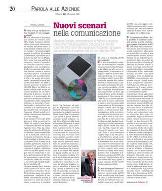20            PAROLA ALLE AZIENDE
                                               EONEWS n. 504 - 25 NOVEMBRE 2008




             ANTONELLA CATTANEO

     D: Quali sono gli standard wire-
                                            Nuovi scenari                                                                                   dell’Uhf, ossia una maggiore velo-
                                                                                                                                            cità di trasmissione dati, il nuovo
                                                                                                                                            standard sarà particolarmente


                                            nella comunicazione
                                                                                                                                            adatto per le applicazioni item-le-
     less emergenti e i loro vantaggi e                                                                                                     vel-tagging nel food&beverage.
     svantaggi?
     R: Con riferimento a un partico-                                                                                                       D: E se parliamo di cellulari e del-
     lare ambito del wireless, ossia                                                                                                        la possibilità di condividere conte-
     l’Rfid (Radio Frequency Identifi-      Massimo Damiani, amministratore di Softwork, sostiene                                           nuti, accedere a servizi e informa-
     cation) intesa come comunicazio-       che anche i cellulari potranno comportarsi come dei                                             zioni o pagare e/o acquistare ticket?
     ne wireless ‘dell’ultimo metro’, il                                                                                                    R: L’Nfc (Near field communica-
     tema standard costituisce un pun-      controller Rfid, come dei transponder fungendo da tessere                                       tion) merita una menzione tra le
     to cruciale: i 2 principali soggetti   oppure sistemi di scambio dati tra due dispositivi Nfc                                          novità recentemente affacciatesi
     preposti a codificare gli standard                                                                                                     nel mondo Rfid: si tratta di una
     di architettura e protocollo per lo                                                                                                    comunicazione wireless a breve
     scambio dei dati (Iso ed EPCglo-                                                              D: Come ci si comporta a livello         distanza tra due dispositivi per lo
     bal, il primo è un ente pubblico di                                                           internazionale?                          scambio di dati e arricchita da
     normativa, mentre il secondo è                                                                R: In tema di standard di confor-        due nuove specifiche rilasciate nel
     un consorzio privato) stanno                                                                  mità alle radioemissioni, evitando       2008 per un ulteriore impulso a
     giungendo a una convergenza a                                                                 così di occupare bande di frequen-       questa tecnologia in termini di
     livello internazionale delle rispet-                                                          za già allocate per altri usi (es. te-   semplicità di utilizzo, potenzialità
     tive direttive e questo si traduce,                                                           lefonia mobile), la situazione è va-     e funzionalità. L’Nfc è basata sullo
     in termini pratici, in un puzzle                                                              riegata e composita a livello inter-     standard Iso 14443 (chip card
     normativo sullo scacchiere globa-                                                             nazionale: Europa, Usa e Giappo-         contactless, opera alla frequenza
     le che si sta sempre più compo-                                                               ne adottano infatti norme diffe-         13,56MHz), consentendo così uno
     nendo. Lo standard Iso per la ban-                                                            renti sulla potenza della radioe-        scambio criptato e quindi sicuro
     da HF (13,56 MHz) è Iso 18000-3,                                                              missione. L’unica eccezione a que-       di dati e pagamenti elettronici:
     mentre quello per la banda Uhf                                                                sta realtà è la frequenza HF, unifi-     l’utente può così effettuare micro-
     (865-928 MHz) è Iso 18000-6, en-                                                              cata su scala mondiale a 13,56           pagamenti con il proprio cellula-
     trambi utilizzati negli scenari più                                                           MHz. Una simile diversificazione         re, avvicinandolo a un’obliteratri-
     comuni dell’Rfid, tra cui l’iden-                                                             può rappresentare un freno agli          ce o totem abilitato all’Nfc.
     tificazione di persone e veicoli, la                                                          scambi globali e, quindi, all’imple-     Considerando che ad oggi colossi
     logistica e il monitoraggio del                                                               mentazione di filiera aperta del-        della telefonia mobile quali Nokia
     processo di produzione nel settore                                                            l’Rfid che, in un mondo globaliz-        e Samsung stanno investendo in
     manifatturiero. Detto standard Iso                                                            zato com’è il nostro, rappresenta        questa direzione, si può prevedere
     definisce, in particolare, l’inter-                                                           la regola (e non l’eccezione) della      una massiva presenza dell’Nfc nel
     faccia radio, i protocolli di anti-    Gen2: Feig Electronic, ad esem-                        vita economica e dell’interopera-        mercato consumer, dove ogni cel-
     collisione e di comunicazione dei      pio, ha migliorato i controller                        bilità fra i diversi attori. Ad oggi,    lulare sarà dotato di dispositivo
     tag operativi nelle varie bande di     Rfid dell’ultima generazione ap-                       quindi, è in atto un processo di ar-     Nfc a bordo; quest’ultimo, in par-
     frequenza, offrendo quindi un si-      portandovi la modalità operativa                       monizzazione della normativa,            ticolare, può comportarsi come
     stema d‘informazione distribuito       Dense Reader Mode che permette                         con l’obiettivo di adottare stan-        un controller Rfid, come un
     dai chiari vantaggi.                   a più reader di gestire automati-                      dard globali validi su scala inter-      transponder fungendo da tessera
     I due standard menzionati fanno        camente e quindi utilizzare i ca-                      nazionale. Tra le ripercussioni che      oppure come un sistema di scam-
     poi parte della normativa Iso          nali liberi all’interno della banda                    l’evoluzione degli standard ha ge-       bio dati tra due dispositivi Nfc,
     18000, che regola le varie gamme       di frequenza Uhf secondo la logica                     nerato figura anche l’applicazione       aprendo in ogni caso nuovi scena-
     di frequenza dell’Rfid. Per quanto     ‘listen before talk’, senza distur-                    Rfid da circuito ‘closed loop’, dove     ri nella comunicazione uo-
     riguarda invece l’Epc, da eviden-      barsi vicendevolmente. Si tratta                       cioè il tag Rfid è riusato per iden-     mo/macchina. Anche sul versante
     ziare che nel dicembre 2004 è sta-     quindi di un meccanismo di sin-                        tificare gli oggetti, a un ‘open         dei produttori di dispositivi Rfid,
     to rilasciato il nuovo standard Gen    cronizzazione dei processi che                         loop’, dove il tag accompagna            si registrano novità tecnologiche.
     2 per la banda Uhf, inteso ad ar-      coin volge più controller nello                        l’oggetto lungo la sua vita, nel ca-     Il nuovo Proximity Desktop Rea-
     monizzare la produzione dei tag a      stesso ambiente operativo, rivolto                     so manifatturiero, quindi, anche         der ID CPR40.30 di Feig, distri-
     livello mondiale: il grande interes-   a ottimizzarne il funzionamento e                      dal plant di produzione attraverso       buito da Softwork, è un esempio
     se attorno al Gen2 si spiega con la    dagli sbocchi applicativi soprat-                      la distribuzione fino al suo consu-      concreto di questa capacità: il rea-
     possibile applicazione massiva di      tutto nel settore del commercio e                      mo; rendere le informazioni del          der supporta infatti anche l’Nfc,
     tag passivi G2, quantificabile in      dalla logistica item-level-tagging.                    singolo prodotto disponibili a tutti     abilitando una serie di applicazio-
     centinaia di migliaia o addirittura    Senza dimenticare che le presta-                       gli attori coinvolti nella catena        ni tra cui ePayment e rilevazione
     milioni di tag Rfid apposti sul sin-   zioni di un sistema Rfid dipendo-                      distributiva (supply chain mana-         Loyalty card nei punti vendita,
     golo item (es. retail, Gdo). A con-    no da più variabili, tra cui la po-                    gement), oltre a rispettare la le-       ticketing e lettura/scrittura di
     ferma dell’importanza del G2, l’Iso    tenza di emissione irradiata, il ti-                   gislazione europea del 2005 che          ePassports. Una simile carica tec-
     ha recentemente creato lo stan-        po di tag utilizzato e le peculiarità                  sancisce l’obbligatorietà della          nologica nel punto vendita po-
     dard Iso/Iec 18000 che incorpora       del contesto operativo, lo stan-                       tracciabilità delle merci, genera a      trebbe contribuire al successo del
     al suo interno gli standard Epcglo-    dard Gen2 si concretizza in solu-                      cascata indiscussi benefit ripartiti     brand, soprattutto alla luce della
     bal e le specifiche G2.                zioni più efficienti: maggiore ve-                     fino al consumatore finale.              recente ricerca di Gfk-Eurisko, se-
     Al nuovo standard Gen2, dedicato       locità e affidabilità di lettura del                                                            condo la quale negli ultimi tre an-
     all’Rfid passivo Uhf con 10 canali     tag, capacità di memoria da 96 a                       D: Quali standard per l’alimentare?      ni il tempo passato dagli italiani
     a disposizione in Europa e fino a 2    512 bit, aumentata sicurezza per                       R: Altro standard in fase di defi-       nel punto vendita è aumentato del
     W di potenza, hanno poi risposto       proteggere i tag da manomissione                       nizione è rappresentato dall’HF          10% e dove la decisione dell’a -
     prontamente i produttori di con-       e rendere i loro dati inacces-                         Gen2: unendo i pregi della banda         cquisto è influenzata dagli stimoli
     troller, con modifiche tecniche ai     sibili, costi contenuti per fa- MASSIMO DAMIANI,       HF, ossia la minor sensibilità ai        e novità del punto vendita.
     dispositivi in modo da renderli        cilitarne l’immissione nelle          amministratore   disturbi dell’ambiente fisico (es.
     idonei a supportare lo standard        catene distributive.                    di Softwork    metallo, acqua etc.) a quelli tipici     readerservice.it - Softwork n. 23
 