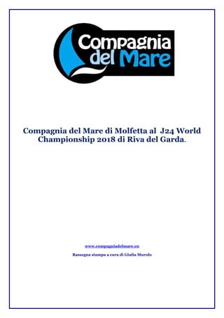Compagnia del Mare di Molfetta al J24 World
Championship 2018 di Riva del Garda.
www.compagniadelmare.eu
Rassegna stampa a cura di Giulia Murolo
 