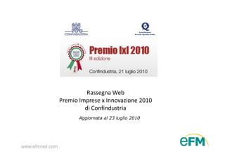 Rassegna Web
Premio Imprese x Innovazione 2010
di Confindustria
Aggiornata al 23 luglio 2010

www.efmnet.com

 