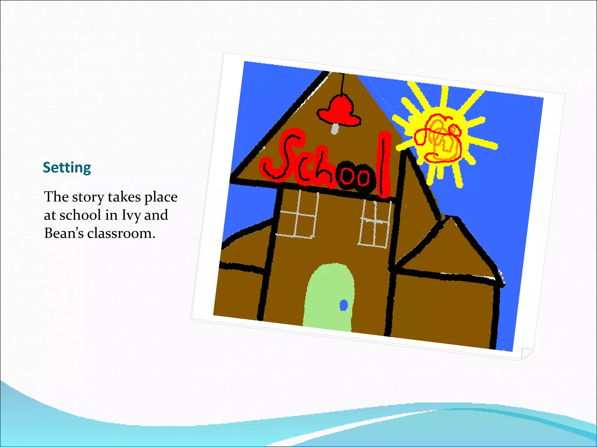 Setting The story takes place at school in Ivy and Bean’s classroom.