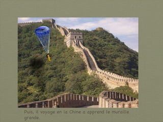 Puis, il voyage en la Chine a apprend le muraille grande. 