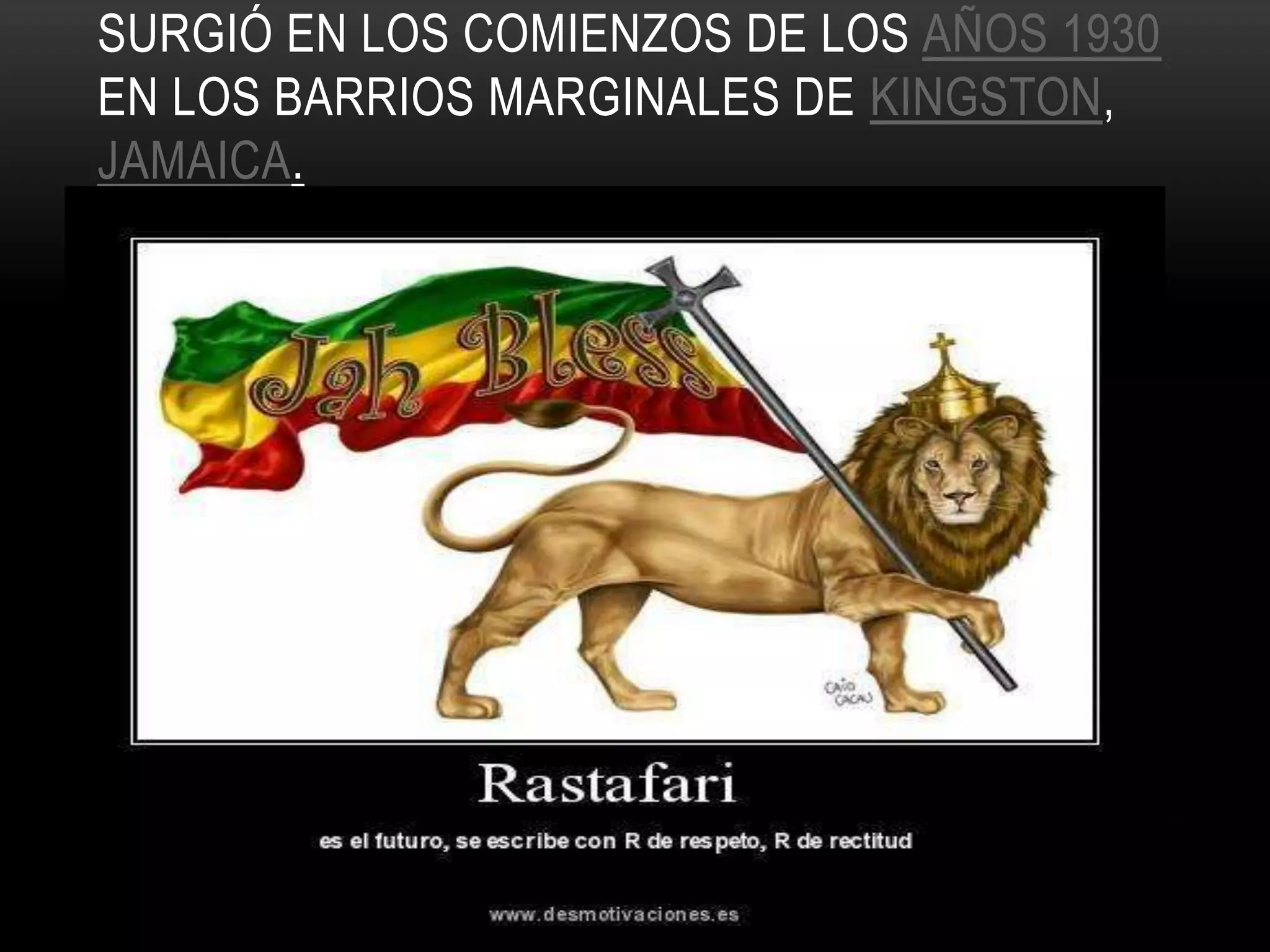 SURGIÓ EN LOS COMIENZOS DE LOS AÑOS 1930
EN LOS BARRIOS MARGINALES DE KINGSTON,
JAMAICA.
 