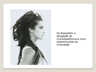 Os Rastastêm a
obrigação de
criareespalharuma nova
ordemmundial de
irmandade
 