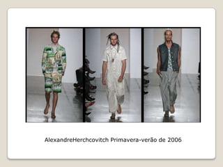 AlexandreHerchcovitch Primavera-verão de 2006
 