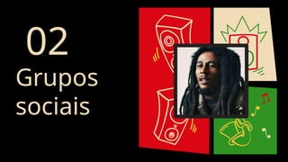 02
Grupos
sociais
 