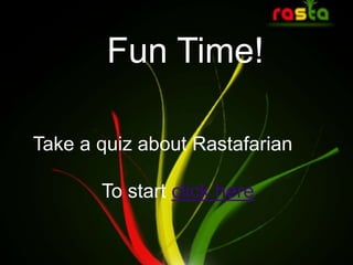 Fun Time!
Take a quiz about Rastafarian
To start click here
 