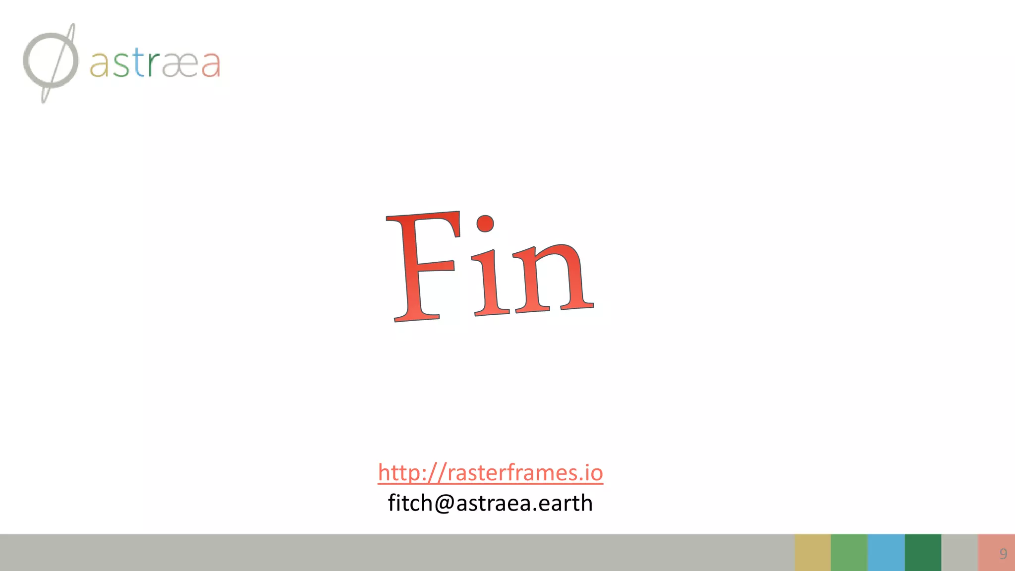 9
http://rasterframes.io
fitch@astraea.earth
 