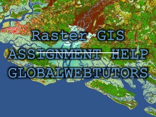 Raster GIS
ASSIGNMENT HELP
GLOBALWEBTUTORS
 