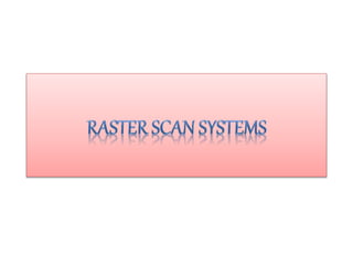Raster scan system & random scan system | PPTX