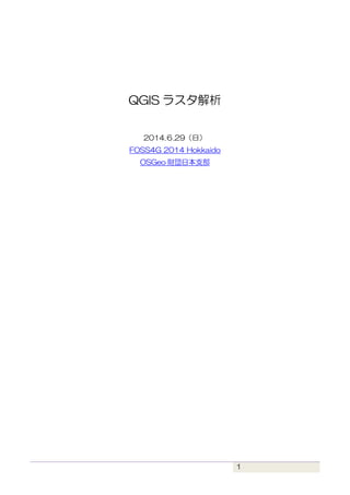 1
QGIS ラスタ解析
2014.６.29（日）
FOSS4G 2014 Hokkaido
OSGeo 財団日本支部
 