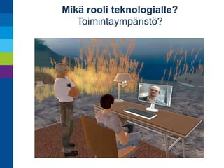 Mikä rooli teknologialle? 
Rajapinta? 
 