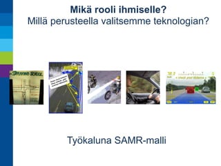 Mikä rooli ihmiselle? 
Millä perusteella valitsemme teknologian? 
 