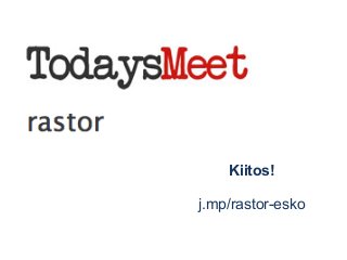 Kiitos! 
j.mp/rastor-esko 
