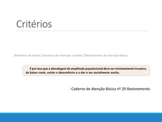 Critérios
- Caderno de Atenção Básica nº 29 Rastreamento
 