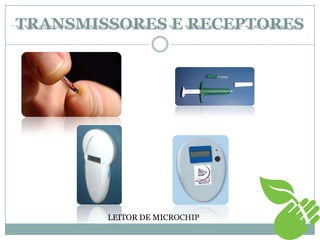 TRANSMISSORES E RECEPTORES
LEITOR DE MICROCHIP
 
