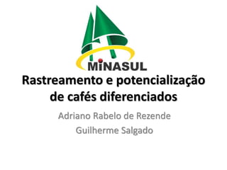 Adriano Rabelo de Rezende
Guilherme Salgado
Rastreamento e potencialização
de cafés diferenciados
 