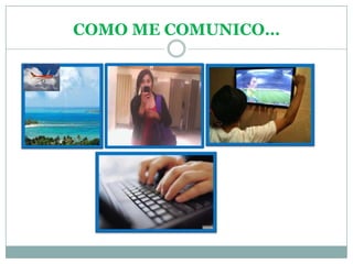 COMO ME COMUNICO…
 