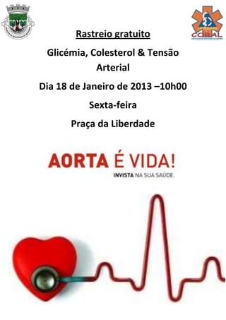 Rastreio gratuito
 Glicémia, Colesterol & Tensão
            Arterial
Dia 18 de Janeiro de 2013 –10h00
          Sexta-feira
      Praça da Liberdade
 