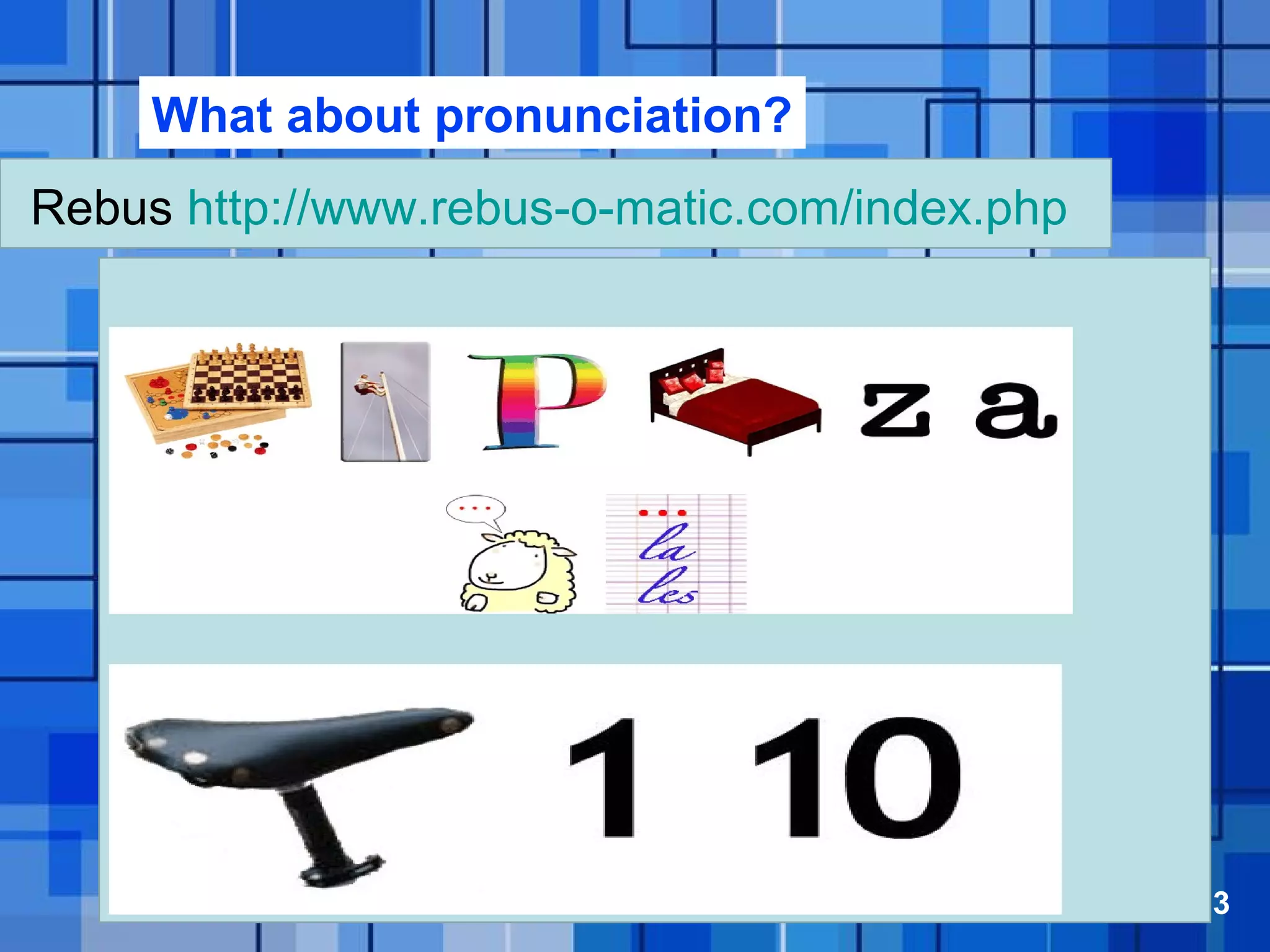 Powerpoint Templates Page 13
• Rebus http://www.rebus-o-matic.com/index.php
What about pronunciation?
 