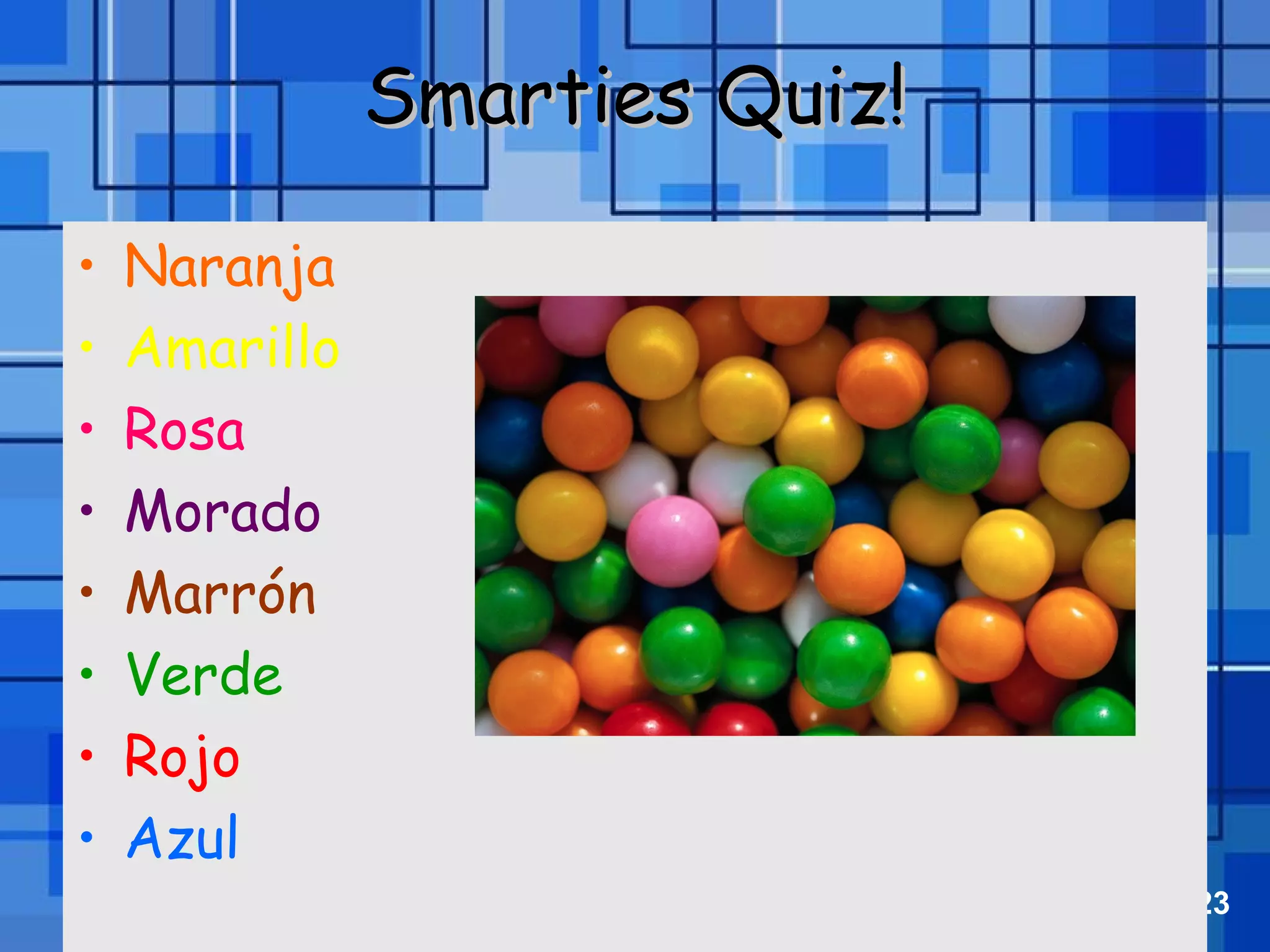 Powerpoint Templates Page 23
• Naranja
• Amarillo
• Rosa
• Morado
• Marrón
• Verde
• Rojo
• Azul
Smarties Quiz!Smarties Quiz!
 