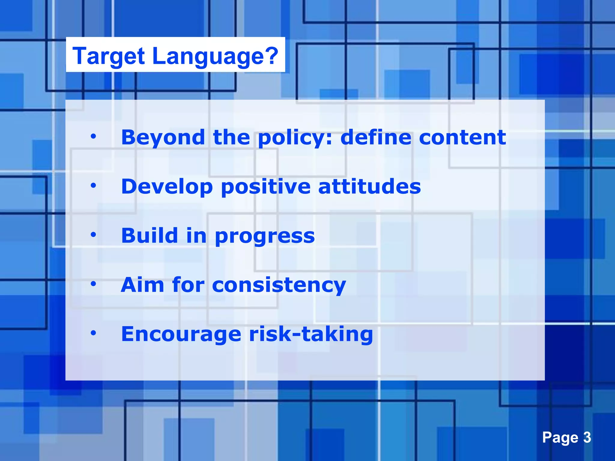 Powerpoint Templates Page 3
• Beyond the policy: define content
• Develop positive attitudes
• Build in progress
• Aim for consistency
• Encourage risk-taking
Target Language?
 