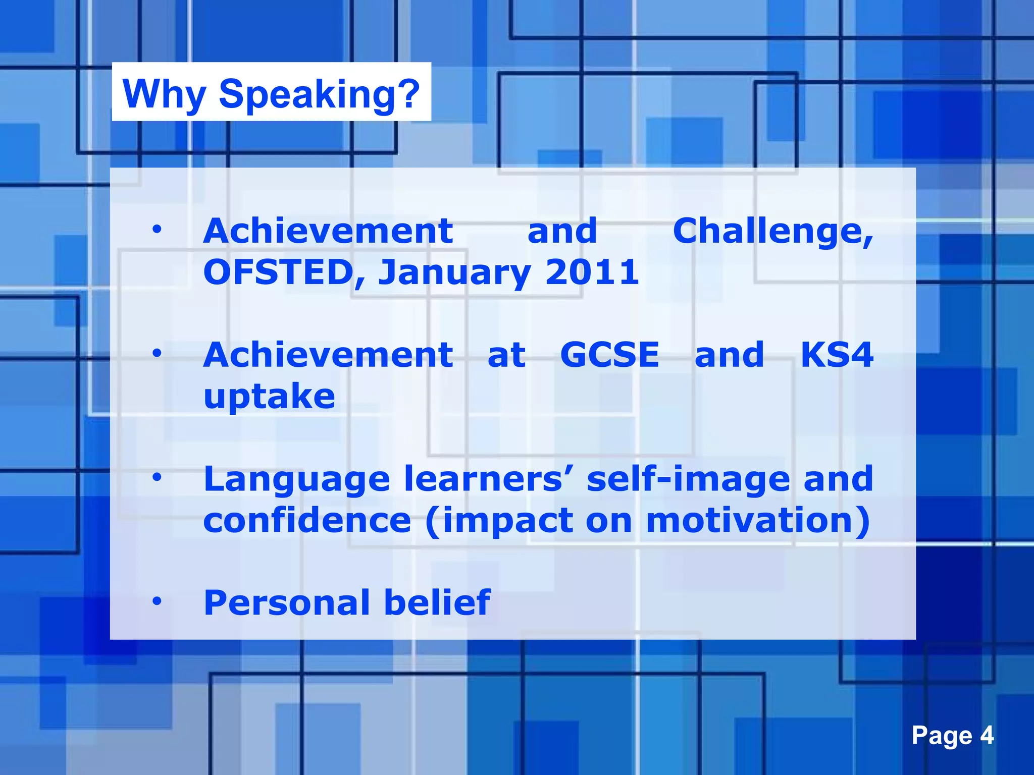 Powerpoint Templates Page 4
• Achievement and Challenge,
OFSTED, January 2011
• Achievement at GCSE and KS4
uptake
• Language learners’ self-image and
confidence (impact on motivation)
• Personal belief
Why Speaking?
 