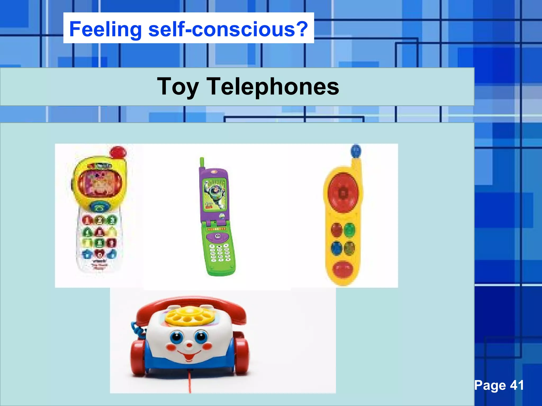 Powerpoint Templates Page 41
Toy Telephones
Feeling self-conscious?
 