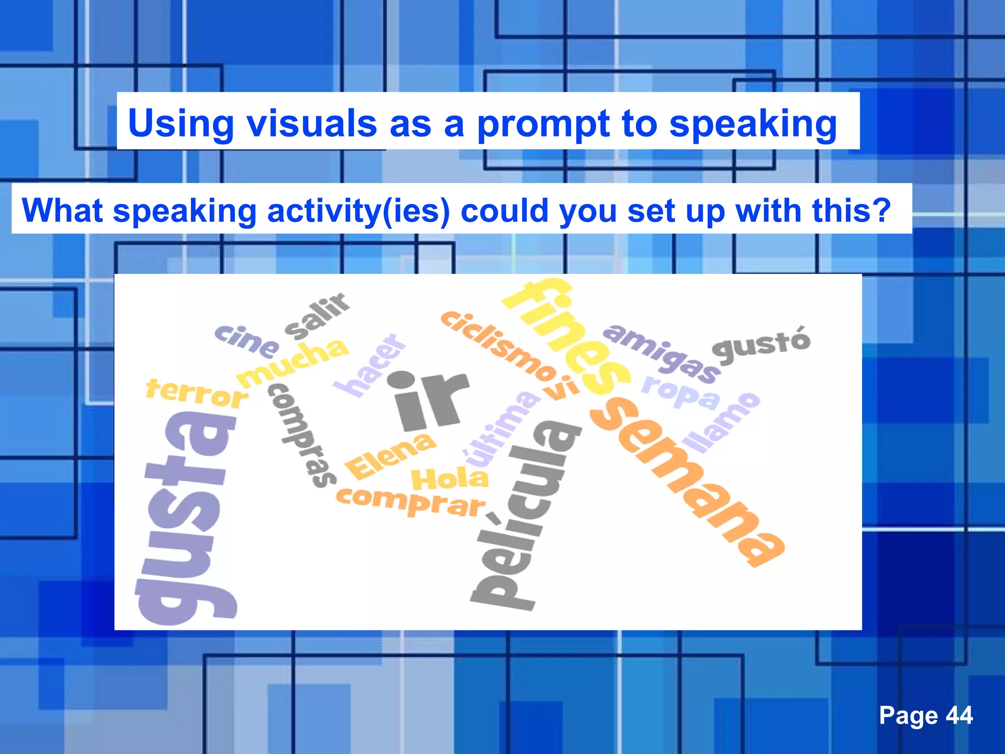 Powerpoint Templates Page 44
Using visuals as a prompt to speaking
What speaking activity(ies) could you set up with this?
 