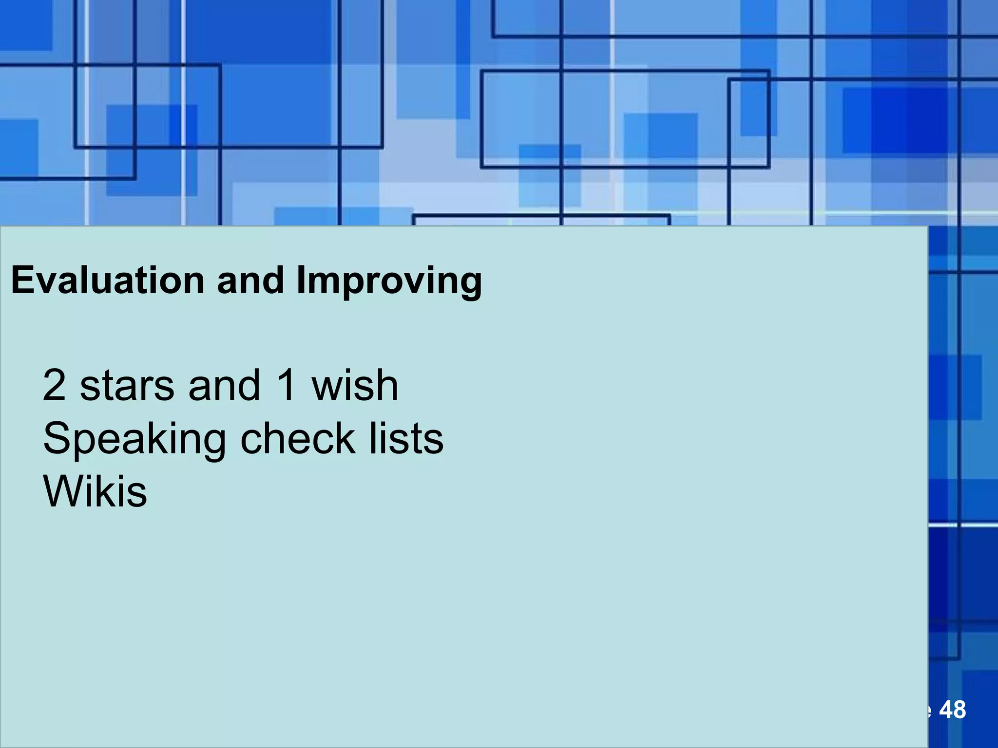 Powerpoint Templates Page 48
Evaluation and Improving
2 stars and 1 wish
Speaking check lists
Wikis
 