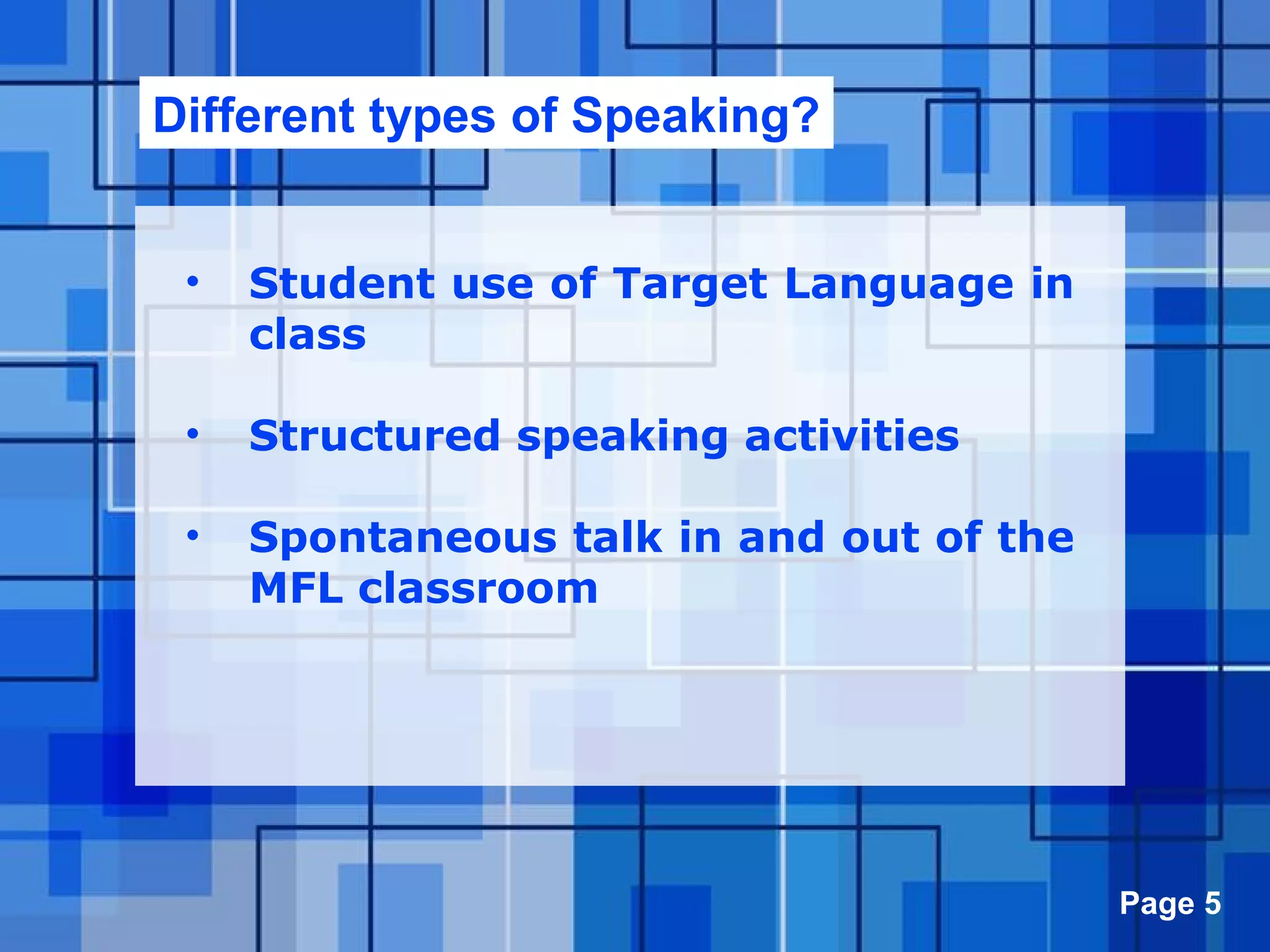 Powerpoint Templates Page 5
• Student use of Target Language in
class
• Structured speaking activities
• Spontaneous talk in and out of the
MFL classroom
Different types of Speaking?
 
