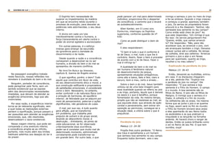 22 23RASTROS DE LUZ | ESTE É O FILHO DO CARPINTEIRO?
nNa passagem evangélica tratada
neste fascículo, nossas reflexões nos
remetem à dualidade do bem e do mal.
Ninguém, portador de consciência,
pode peregrinar pela Terra, sem um
sentido existencial que se espraie
além das denominadas necessidades
imediatas, que deixam de atender as
exigências emocionais, logo que são
vivenciadas.
Por essa razão, a experiência interior
torna-se de relevante significado, sem
a qual todas as realizações externas
perdem a significação, porque passam a
ser possuídas sem atender as exigências
emocionais, que, não resolvidas,
desencadeiam o vazio existencial.
Nessa viagem interna, que pode ser
comparada a uma aventura interior,
a consciência amplia-se ao infinito,
portanto, indo muito além dos limites
habituais adstritos aos desejos do ter e
do prazer.
O Espírito tem necessidade de
superar os impedimentos da matéria
em que se encontra retido durante o
processo da evolução, para desvelar as
potências nele adormecidas, o seu deus
interno.
O divino em cada um luta
inevitavelmente contra o humano, a
força transcendente em alerta contra o
poder do animal ególatra e escravizador.
Em outras palavras, é o esforço
imenso para emergir da escuridão
da ignorância para a claridade do
discernimento e da razão.
Desde quando a razão e a consciência
começaram a desenvolver-se no ser
humano, a divisão do bem e do mal se
apresentou de maneira conflitiva.
No livro Em Busca da Verdade,
capítulo 8, Joanna de Ângelis ensina:
O que significa, porém, o bem? Tudo
aquilo que contribui em favor da vida,
do seu desenvolvimento ético e moral, a
sua construção edificante e propiciadora
de satisfações emocionais, é considerado
como o bem. Necessário, no entanto,
evitar confundir o de natureza física com
a emoção de harmonia, de equilíbrio
interior, de felicidade que se adquire por
meio de pensamentos, palavras e ações
dignificantes, não geradoras de culpa.
O mal, por sua vez, é tudo quanto
gera aflição, que se transforma
em problema, que trabalha pelo
prejuízo de outrem e do grupo social,
levando ao desconforto moral, à
destruição... Entretanto, do ponto de
vista educacional, se for observada
criteriosamente essa ocorrência,
poder-se-á constatar que muito mal de
determinado momento, administrado
corretamente pode transformar-se
em grande bem. Por outro lado, o que
pode parecer um mal para determinado
indivíduo, proporciona-lhe o despertar
da consciência, o caminho que o levará
ao autodescobrimento.
Allan Kardec, em O Livro dos
Espíritos, interrogou os Espíritos
superiores, conforme questão de nº
630:
Como se pode distinguir o bem do
mal?
E eles responderam:
“O bem é tudo o que é conforme à
lei de Deus; o mal, tudo o que lhe é
contrário. Assim, fazer o bem é proceder
de acordo com a lei de Deus. Fazer o
mal é infringi-la.”
A dualidade do bem e do mal no
ser humano é fenômeno natural
de desenvolvimento da psique,
apresentando situações antagônicos,
como alto e baixo, belo e feio, claro e
escuro, bom e mau, certo e errado...
Sobre o bem e do mal, Jesus também
utilizou-se de uma bela imagem para
essa dualidade quando se referiu ao joio
e ao trigo, portanto, àquilo que é danoso
na seara e o que é benéfico, porque
fomentador da vida. Ao mesmo tempo,
propôs que não se resistisse ao mal, ao
que equivale dizer, que através da ação
cordial e perseverante, sem entrar em
oposição ao pernicioso, consegue-se a
situação ideal, a vitória sobre o que é
prejudicial.
Parábola do joio
Mateus 13: 24-30
Propôs-lhes outra parábola: “O Reino
dos Céus é semelhante a um homem
que semeou boa semente no seu campo.
Enquanto todos dormiam, veio o seu
inimigo e semeou o joio no meio do trigo
e foi-se embora. Quando o trigo cresceu
e começou a granar, apareceu também
o joio, Os servos do proprietário foram
procurá-lo e lhe disseram: ‘Senhor, não
semeaste boa semente no teu campo?
Como então está cheio de joio?’ Ao
que este respondeu: ‘Um inimigo é que
fez isso’. Os servos perguntaram-lhe:
‘Queres, então, que vamos arrancá-
lo?’ Ele respondeu: ‘Não, para não
acontecer que, ao arrancar o joio, com
ele arranqueis também o trigo. Deixaios
crescer juntos até a colheita. No tempo
da colheita, direi aos ceifeiros: ‘Arrancai
primeiro o joio e atai-o em feixes
para ser queimado; quanto ao trigo,
recolhei-o no meu celeiro’”.
Explicação da parábola do joio
Mateus 13: 36-43
Então, deixando as multidões, entrou
em casa. E os discípulos chegaram-
se a ele, pedindo-lhe: “Explica-nos
a parábola do joio no campo”. Ele
respondeu: “O que semeia a boa
semente é o Filho do Homem. O campo
é o mundo. A boa semente são os
filhos do Reino. O joio são os filhos do
Maligno. O inimigo que o semeou é o
Diabo. A colheita é o fim do mundo.
Os ceifadores são os anjos. Da mesma
forma que se junta o joio e se queima
no fogo, assim será no fim do mundo:
o Filho do Homem enviará seus anjos
e eles apanharão do seu Reino todos
os escândalos e os que praticam a
iniquidade e os lançarão na fornalha
ardente. Ali haverá choro e ranger de
dentes. Então os justos brilharão como
o sol no Reino de seu Pai. O que tem
ouvidos, ouça!
 