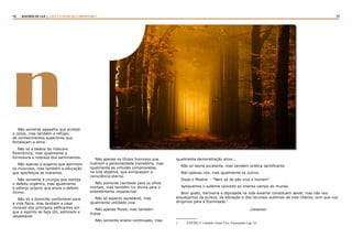 34 35RASTROS DE LUZ | ESTE É O FILHO DO CARPINTEIRO?
nNão somente agasalho que proteja
o corpo, mas também o refúgio
de conhecimentos superiores que
fortaleçam a alma.
Não só a beleza da máscara
fisionômica, mas igualmente a
formosura e nobreza dos sentimentos.
Não apenas a eugenia que aprimora
os músculos, mas também a educação
que aperfeiçoa as maneiras.
Não somente a cirurgia que extirpa
o defeito orgânico, mas igualmente
o esforço próprio que anula o defeito
íntimo.
Não só o domicílio confortável para
a vida física, mas também a casa
invisível dos princípios edificantes em
que o espírito se faça útil, estimado e
respeitável.
Não apenas os títulos honrosos que
ilustram a personalidade transitória, mas
igualmente as virtudes comprovadas,
na luta objetiva, que enriqueçam a
consciência eterna.
Não somente claridade para os olhos
mortais, mas também luz divina para o
entendimento imperecível.
Não só aspecto agradável, mas
igualmente utilidade viva.
Não apenas flores, mas também
frutos.
Não somente ensino continuado, mas
igualmente demonstração ativa...
Não só teoria excelente, mas também prática santificante.
Não apenas nós, mas igualmente os outros.
Disse o Mestre: - “Nem só de pão vive o homem”.
Apliquemos o sublime conceito ao imenso campo do mundo.
Bom gosto, harmonia e dignidade na vida exterior constituem dever, mas não nos
esqueçamos da pureza, da elevação e dos recursos sublimes da vida interior, com que nos
dirigimos para a Eternidade.1
Emmanuel
1	 XAVIER, F. Cândido. Fonte Viva. Emmanuel, Cap. 18.
 